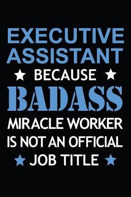 Book cover for Executive Assistant Because Badass Miracle Worker Is Not An Official Job Title