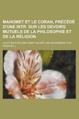 Cover of Mahomet Et Le Coran, Precede D'Une Intr. Sur Les Devoirs Mutuels de La Philosophie Et de La Religion