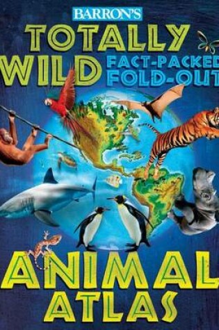 Cover of Barron's Totally Wild Fact-Packed, Fold-Out Animal Atlas