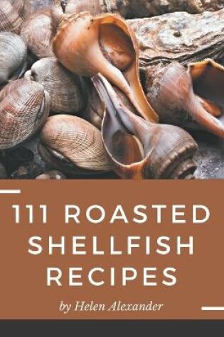 Cover of 111 Roasted Shellfish Recipes
