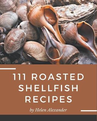 Book cover for 111 Roasted Shellfish Recipes