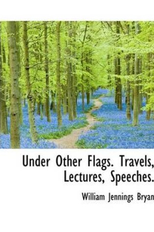 Cover of Under Other Flags. Travels, Lectures, Speeches.