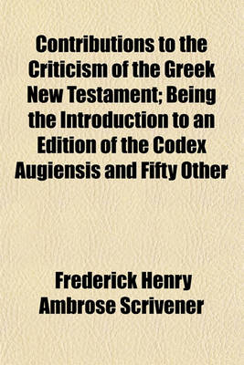 Book cover for Contributions to the Criticism of the Greek New Testament; Being the Introduction to an Edition of the Codex Augiensis and Fifty Other