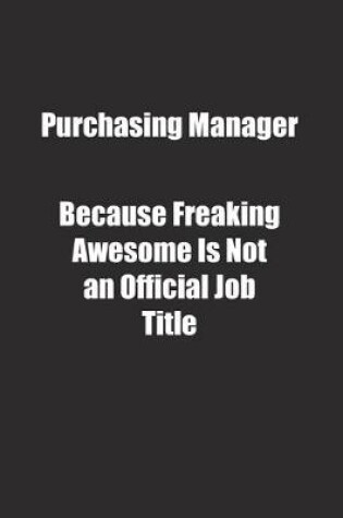 Cover of Purchasing Manager Because Freaking Awesome Is Not an Official Job Title.