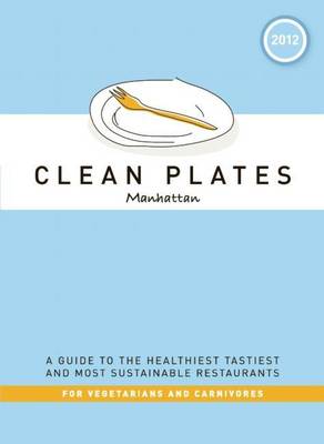 Book cover for Clean Plates Manhattan 2012: A Guide to the Healthiest, Tastiest, and Most Sustainable Restaurants for Vegetarians and Carnivores