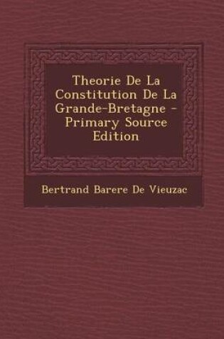 Cover of Theorie de La Constitution de La Grande-Bretagne