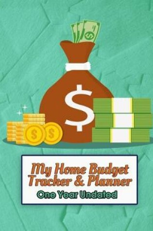 Cover of My Home Budget Tracker & Planner - One Year Undated