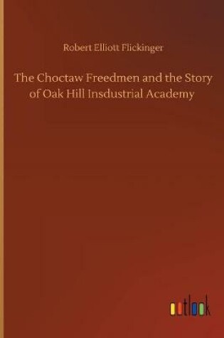 Cover of The Choctaw Freedmen and the Story of Oak Hill Insdustrial Academy