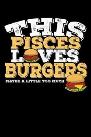Cover of This Pisces Loves Burgers Maybe Little Too Much Notebook