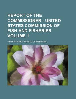 Book cover for Report of the Commissioner - United States Commission of Fish and Fisheries Volume 1