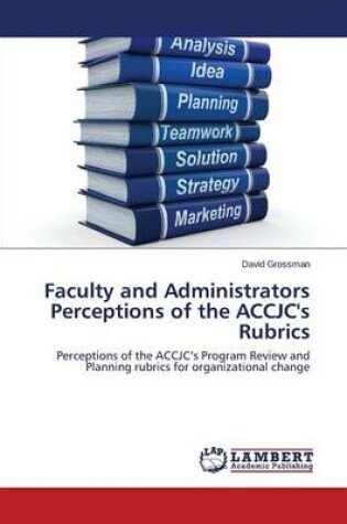 Cover of Faculty and Administrators Perceptions of the Accjc's Rubrics