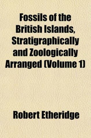 Cover of Fossils of the British Islands, Stratigraphically and Zoologically Arranged (Volume 1)