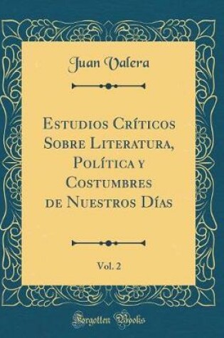 Cover of Estudios Criticos Sobre Literatura, Politica Y Costumbres de Nuestros Dias, Vol. 2 (Classic Reprint)