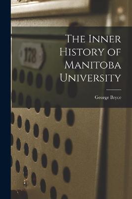 Book cover for The Inner History of Manitoba University [microform]