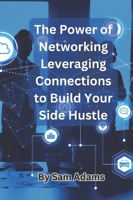 Book cover for The Power of Networking Leveraging Connections to Build Your Side Hustle