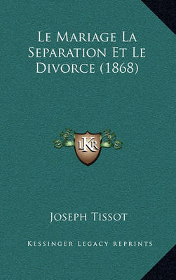 Book cover for Le Mariage La Separation Et Le Divorce (1868)