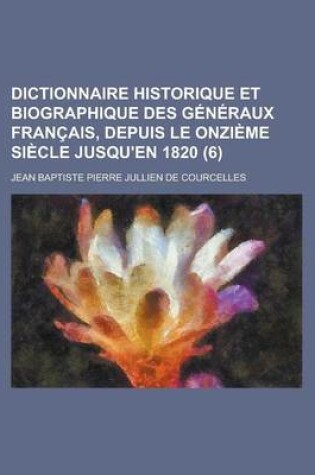 Cover of Dictionnaire Historique Et Biographique Des Generaux Francais, Depuis Le Onzieme Siecle Jusqu'en 1820 (6)