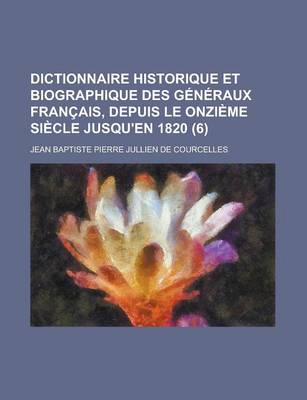 Book cover for Dictionnaire Historique Et Biographique Des Generaux Francais, Depuis Le Onzieme Siecle Jusqu'en 1820 (6)