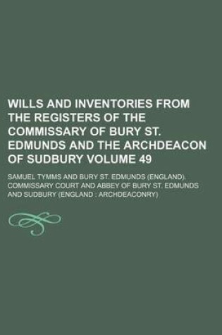 Cover of Wills and Inventories from the Registers of the Commissary of Bury St. Edmunds and the Archdeacon of Sudbury Volume 49