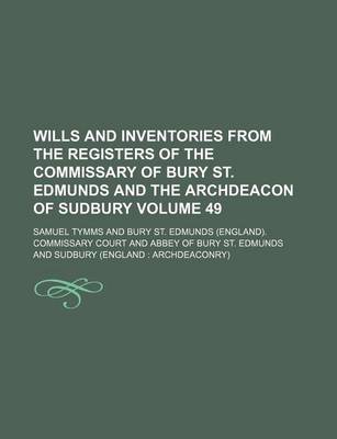 Book cover for Wills and Inventories from the Registers of the Commissary of Bury St. Edmunds and the Archdeacon of Sudbury Volume 49