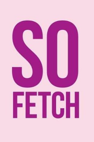 Cover of "So Fetch" Notebook