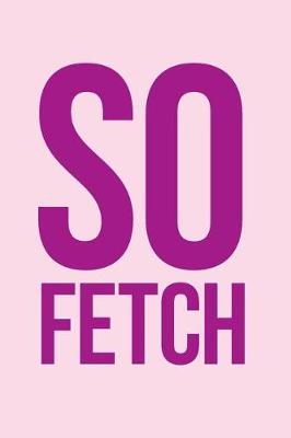 Book cover for "So Fetch" Notebook