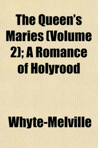 Cover of The Queen's Maries (Volume 2); A Romance of Holyrood