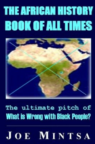Cover of The African History Book of All Times: The Ultimate Pitch of What is Wrong with Black People?