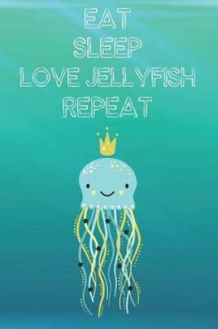 Cover of Eat Sleep Love Jellyfish Repeat