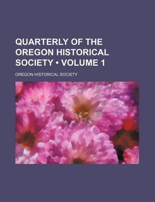 Book cover for Quarterly of the Oregon Historical Society (Volume 1)