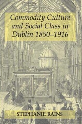 Cover of Commodity Culture and Social Class in Dublin 1850-1916