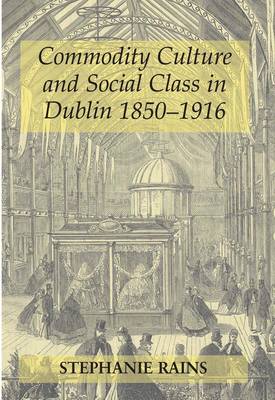 Cover of Commodity Culture and Social Class in Dublin 1850-1916