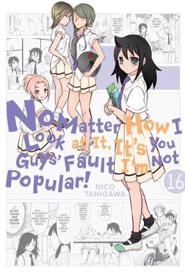 Book cover for No Matter How I Look at It, It's You Guys' Fault I'm Not Popular!, Vol. 16