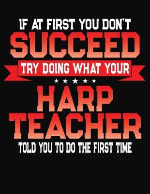 Book cover for If At First You Don't Succeed Try Doing What Your Harp Teacher Told You To Do The First Time