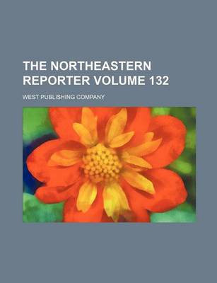 Book cover for The Northeastern Reporter Volume 132