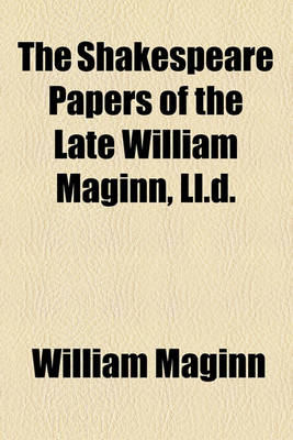 Book cover for The Shakespeare Papers of the Late William Maginn, LL.D.