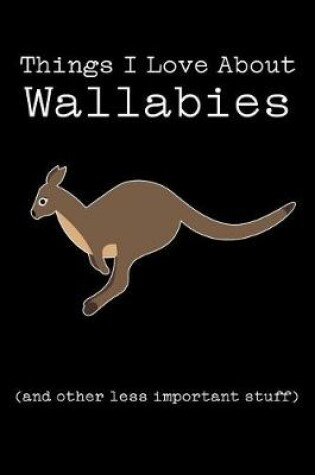 Cover of Things I Love about Wallabies (and Other Less Important Stuff)