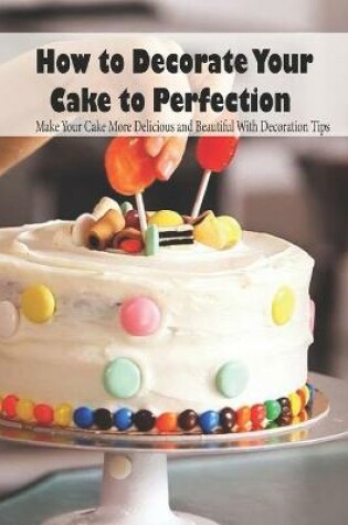 Cover of How to Decorate Your Cake to Perfection