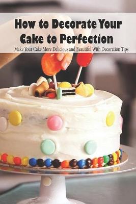 Book cover for How to Decorate Your Cake to Perfection