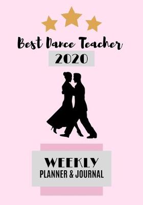 Book cover for Best Dance Teacher 2020 Weekly Planner & Journal