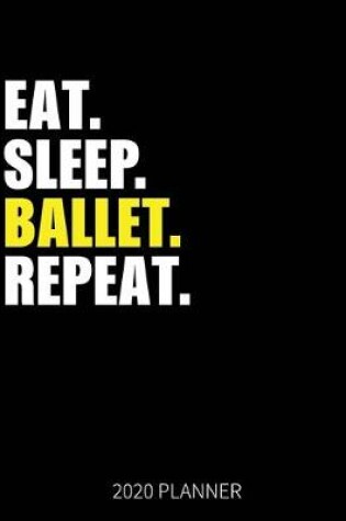 Cover of Eat Sleep Ballet Repeat 2020 Planner