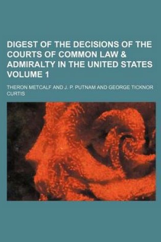 Cover of Digest of the Decisions of the Courts of Common Law & Admiralty in the United States Volume 1