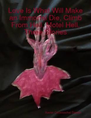 Book cover for Love Is What Will Make an Immortal Die, Climb From Hell, Motel Hell, Three Stories