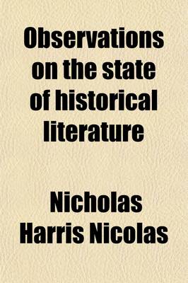 Book cover for Observations on the State of Historical Literature; And on the Society of Antiquaries, and Other Institutions for Its Advancement in England with Remarks on Record Offices, and on the Proceedings of the Record Commission. Addressed to the Secretary of Stat