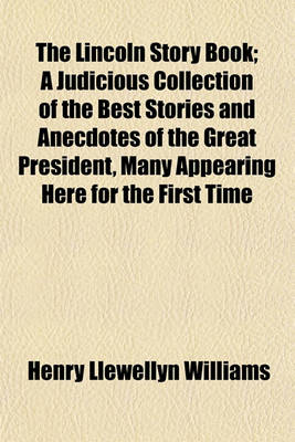 Book cover for The Lincoln Story Book; A Judicious Collection of the Best Stories and Anecdotes of the Great President, Many Appearing Here for the First Time