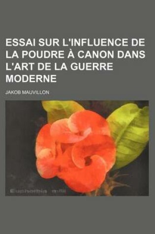 Cover of Essai Sur L'Influence de La Poudre a Canon Dans L'Art de La Guerre Moderne