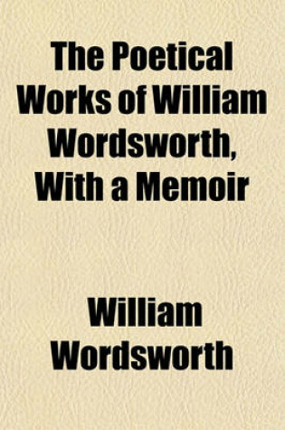 Cover of The Poetical Works of William Wordsworth, with a Memoir (Volume 2)