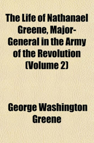 Cover of The Life of Nathanael Greene, Major-General in the Army of the Revolution (Volume 2)