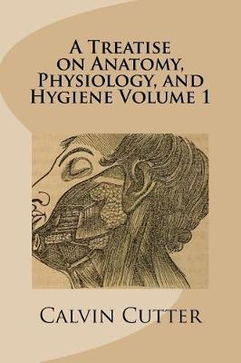 Book cover for A Treatise on Anatomy, Physiology, and Hygiene Volume 1