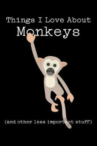 Cover of Things I Love about Monkeys (and Other Less Important Stuff)